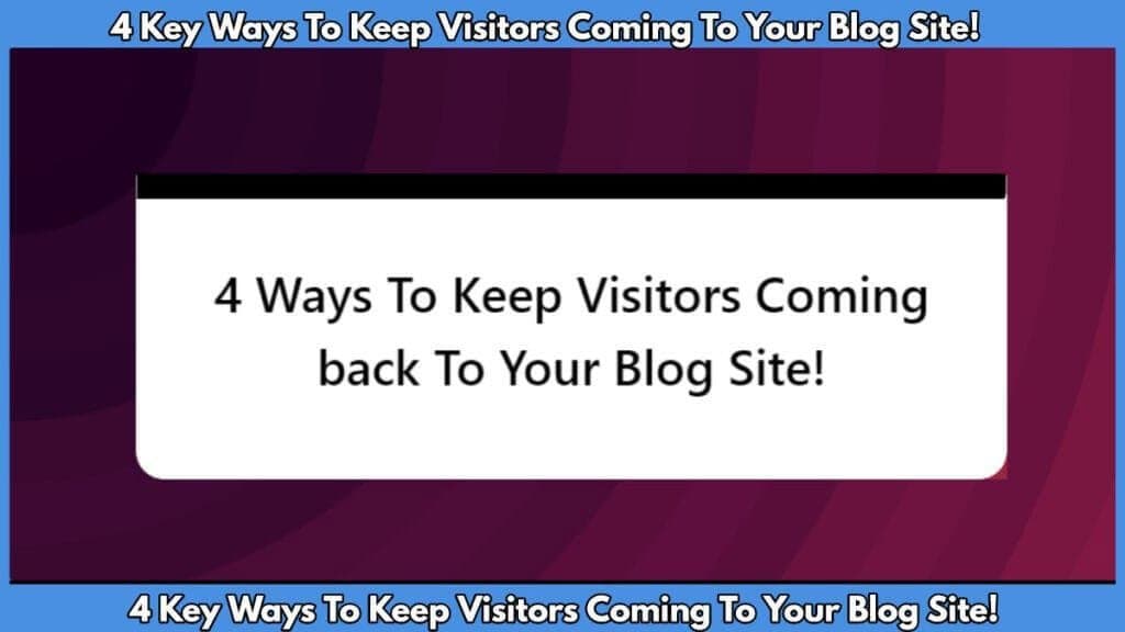 4 Key Ways to Keep Visitors Coming Back to Your Blog