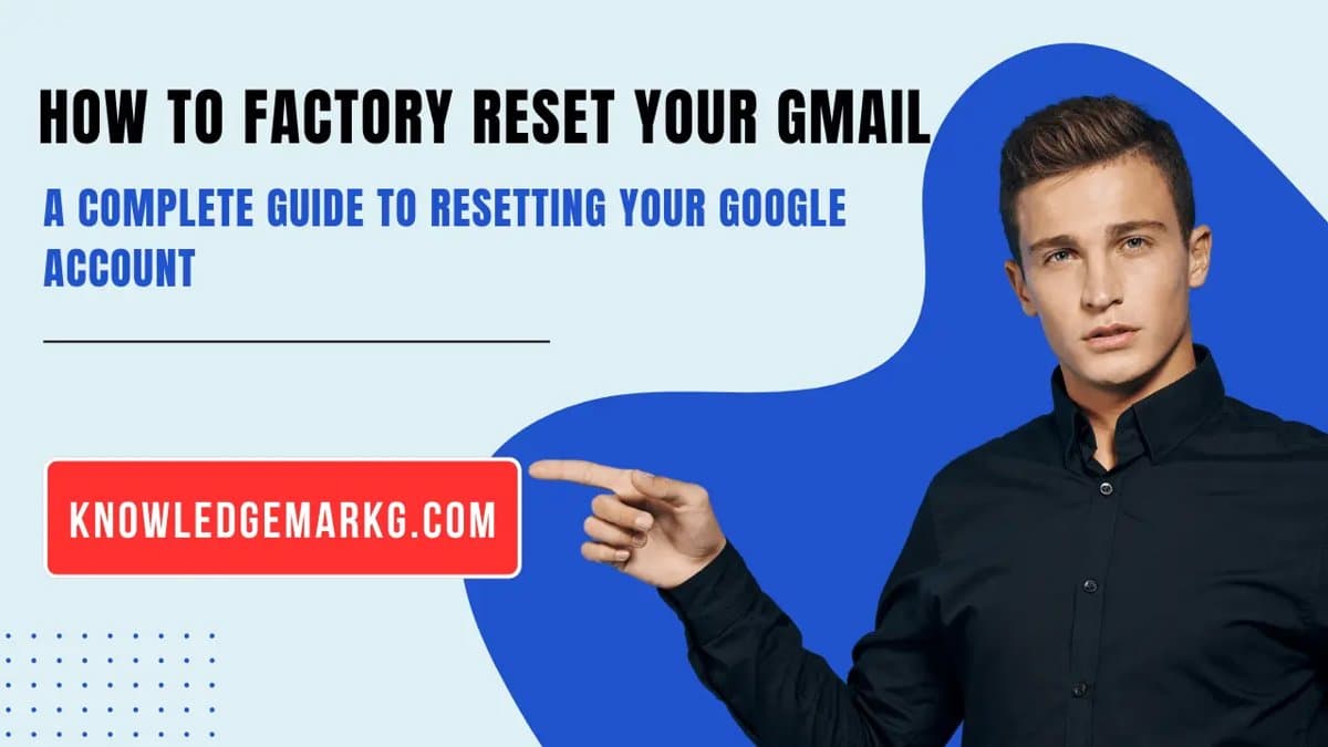 How to Factory reset Gmail: Best Guide to Resetting Your Google Account